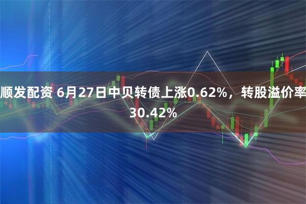 顺发配资 6月27日中贝转债上涨0.62%，转股溢价率30.42%
