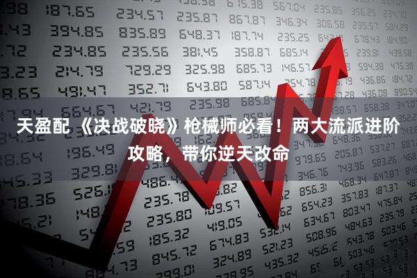天盈配 《决战破晓》枪械师必看！两大流派进阶攻略，带你逆天改命